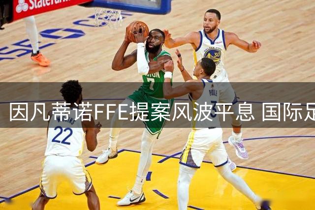 因凡蒂诺FFE提案风波平息 国际足联高层紧急会议后力挺主席